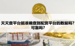 天天查平台能准确查到配资平台的数据吗？可靠吗？